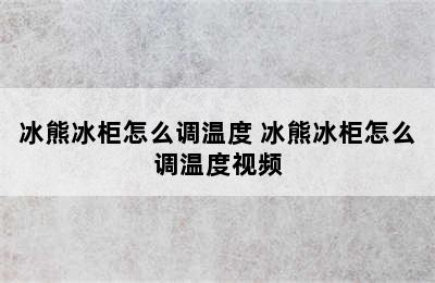 冰熊冰柜怎么调温度 冰熊冰柜怎么调温度视频